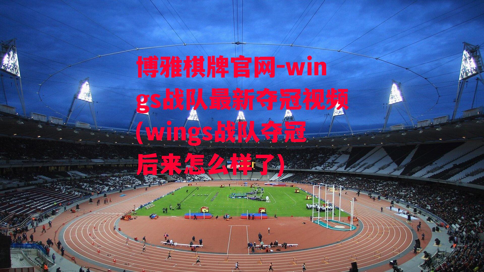 wings战队最新夺冠视频(wings战队夺冠后来怎么样了)